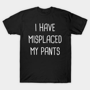 I Have Misplaced My Pants T-Shirt